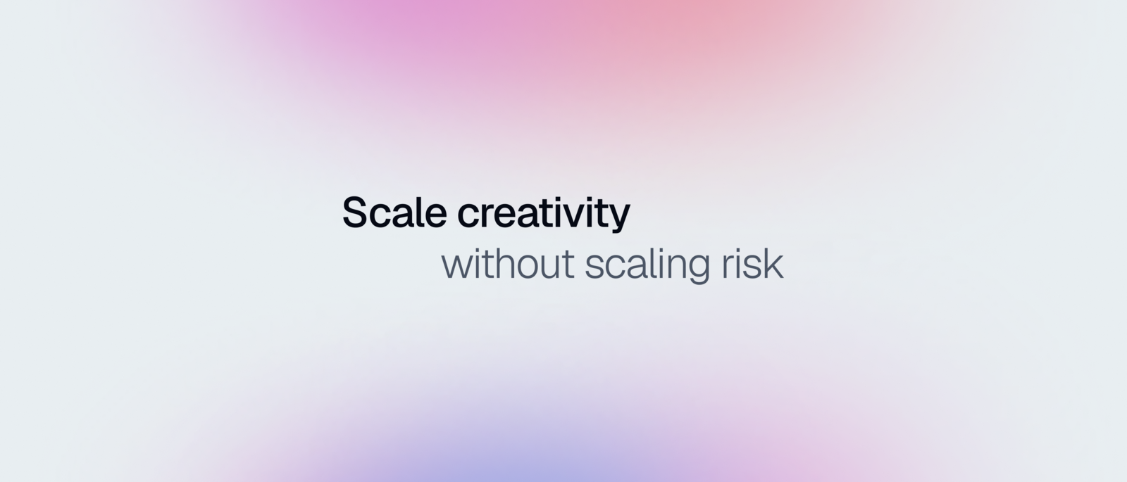 Scale creativity without scaling risk